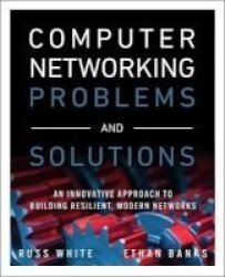 Computer Networking Problems And Solutions - An Innovative Approach To Building Resilient Modern Networks Paperback