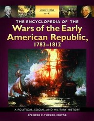 The Encyclopedia Of The Wars Of The Early American Republic 1783-1812 [3 Volumes]