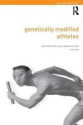 Genetically Modified Athletes: Biomedical Ethics, Gene Doping and Sport Ethics & Sport