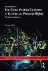 The Global Political Economy of Intellectual Property Rights, 2nd ed: The New Enclosures RIPE Series in Global Political Economy