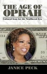 The Age Of Oprah - Cultural Icon For The Neoliberal Era hardcover