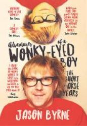 Adventures Of A Wonky-eyed Boy - The Short-arse Years: Jason Byrne& 39 S Memoir Hardcover