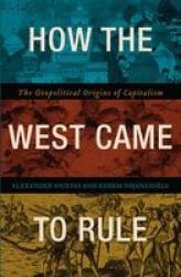 How The West Came To Rule - The Geopolitical Origins Of Capitalism Paperback