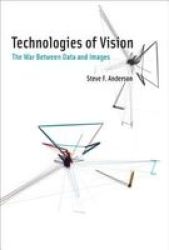 Technologies Of Vision - The War Between Data And Images Hardcover