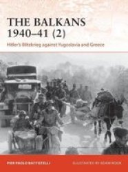 The Balkans 1940-41 2 - Hitler& 39 S Blitzkrieg Against Yugoslavia And Greece Paperback