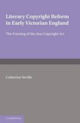 Literary Copyright Reform In Early Victorian England: The Framing Of The 1842 Copyright Act Cambridge Studies In English Legal History