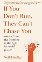 If You Don& 39 T Run They Can& 39 T Chase You - Stories From The Frontline Of The Fight For Social Justice Book
