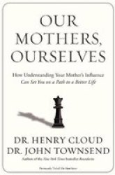 Our Mothers Ourselves - How Understanding Your Mother&#39 S Influence Can Set You On A Path To A Better Life Paperback