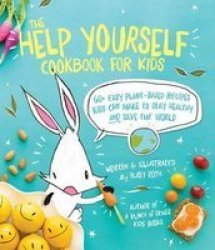 The Help Yourself Cookbook For Kids - 60 Easy Plant-based Recipes Kids Can Make To Stay Healthy And Save The Earth Paperback