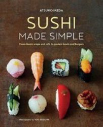 Sushi Made Simple - From Classic Wraps And Rolls To Modern Bowls And Burgers Hardcover