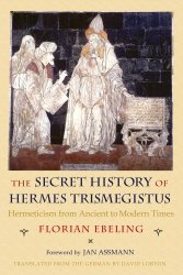 The Secret History Of Hermes Trismegistus: Hermeticism From Ancient To Modern Times Cornell Paperbacks