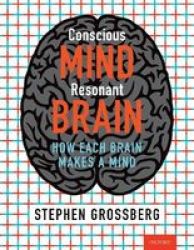 Conscious Mind Resonant Brain - How Each Brain Makes A Mind Hardcover