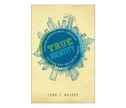 True Identity : Finding Significance And Freedom Through Who You Are In Christ