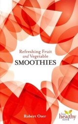 Refreshing Fruit And Vegetable Smoothies - Robert Oser