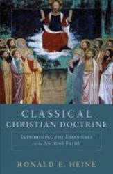 Classical Christian Doctrine - Introducing The Essentials Of The Ancient Faith paperback