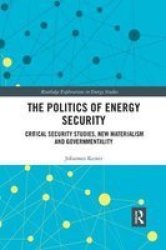 The Politics Of Energy Security - Critical Security Studies New Materialism And Governmentality Paperback