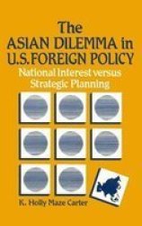 The Asian Dilemma In United States Foreign Policy: National Interest Versus Strategic Planning - National Interest Versus Strategic Planning Hardcover Illustrated Ed