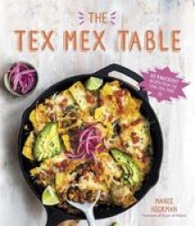 The Tex-mex Table - 60 Knockout Recipes From The Lone Star State Paperback