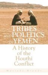 Tribes And Politics In Yemen - A History Of The Houthi Conflict Hardcover