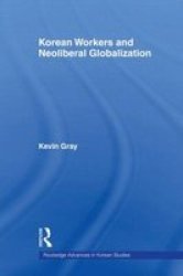Korean Workers and Neoliberal Globalization Routledge Advances in Korean Studies