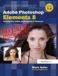 Adobe Photoshop Elements 8: Maximum Performance - Unleash The Hidden Performance Of Elements Hardcover