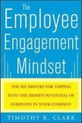 The Employee Engagement Mindset - The Six Drivers For Tapping Into The Hidden Potential Of Everyone In Your Company Hardcover