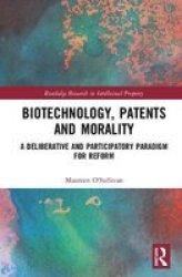 Biotechnology Patents And Morality - A Deliberative And Participatory Paradigm For Reform Hardcover