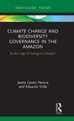 Climate Change And Biodiversity Governance In The Amazon - At The Edge Of Ecological Collapse? Hardcover