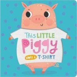 This Little Piggy Wore A T-Shirt Board Book