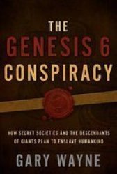 The Genesis 6 Conspiracy - How Secret Societies And The Descendants Of Giants Plan To Enslave Humankind Paperback