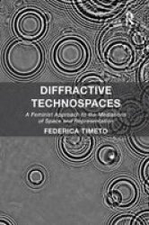 Diffractive Technospaces - A Feminist Approach To The Mediations Of Space And Representation Paperback