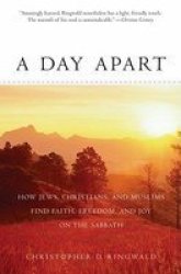 A Day Apart - How Jews Christians And Muslims Find Faith Freedom And Joy On The Sabbath Paperback