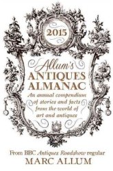 Allum&#39 S Antiques Almanac 2015 - An Annual Compendium Of Stories And Facts From The World Of Art And Antiques Hardcover