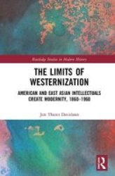 The Limits Of Westernization - American And East Asian Intellectuals Create Modernity 1860 - 1960 Hardcover