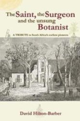 The Saint The Surgeon And The Unsung Botanist : A Tribute To South Africa's Earliest Pioneers