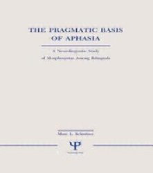 The Pragmatic Basis of Aphasia: A Neurolinguistic Study of Morphosyntax Among Bilinguals Neuropsychology and Neurolinguistics Series