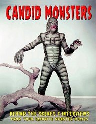 Candid Monsters: Behind The Scenes Photos Interviews And Articles From Your Favorite Monster Movies Volume 1