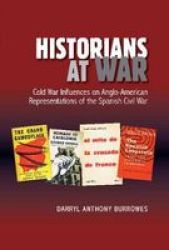 Historians At War - Cold War Influences On Anglo-american Representations Of The Spanish Civil War Paperback