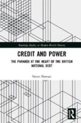 Credit And Power - The Paradox At The Heart Of The British National Debt Hardcover