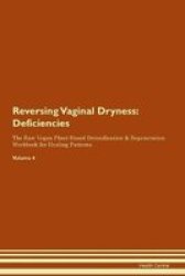 Reversing Vaginal Dryness - Deficiencies The Raw Vegan Plant-based Detoxification & Regeneration Workbook For Healing Patients. Volume 4 Paperback