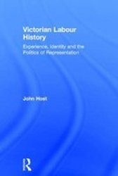 Victorian Labour History - Experience, Identity and the Politics of Representation