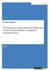 The American Dream. Power Privilege And A Lack Of Achievability According To Feminist Theory Paperback