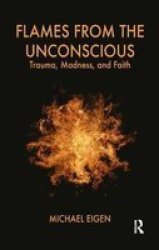 Flames From the Unconscious: Trauma, Madness and Faith