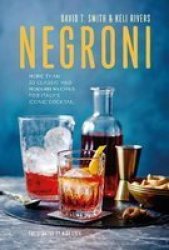 Negroni - More Than 30 Classic And Modern Recipes For Italy& 39 S Iconic Cocktail Hardcover