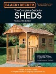 The Complete Guide To Sheds Updated 4TH Edition - Design And Build A Shed: Complete Plans Step-by-step How-to Paperback