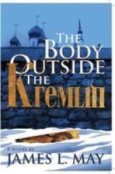 The Body Outside The Kremlin - James L. May Hardcover