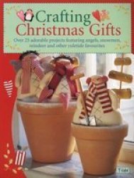 Crafting Christmas Gifts - Over 25 Adorable Projects Featuring Angels Snowmen Reindeer And Other Yuletide Favourites Paperback
