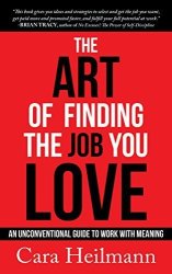 The Art Of Finding Job You Love: An Unconventional Guide To Work With Meaning