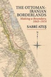 Ottoman-iranian Borderlands - Making A Boundary 1843-1914 Paperback