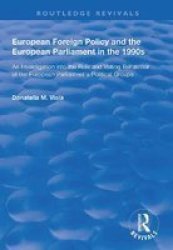 European Foreign Policy And The European Parliament In The 1990S - An Investigation Into The Role And Voting Behaviour Of The European Parliament& 39 S Political Groups Paperback